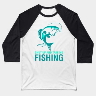 Shut Up And Take Me Fishing Baseball T-Shirt